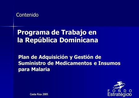 Costa Rica 20051 Contenido Programa de Trabajo en la República Dominicana Plan de Adquisición y Gestión de Suministro de Medicamentos e Insumos para Malaria.