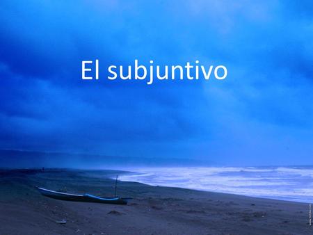 El subjuntivo. ¿Qué es el Subjuntivo? Atención Hay tres modos en los verbos en español: 1. INDICATIVO 2. MANDATOS 3. SUBJUNTIVO.