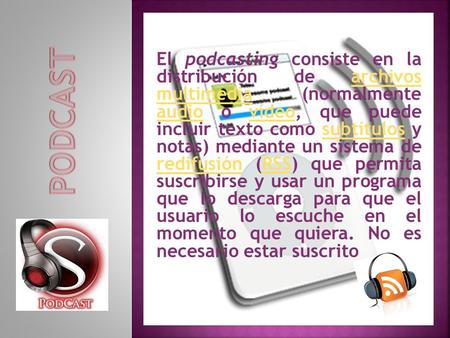 El podcasting consiste en la distribución de archivos multimedia (normalmente audio o vídeo, que puede incluir texto como subtítulos y notas) mediante.