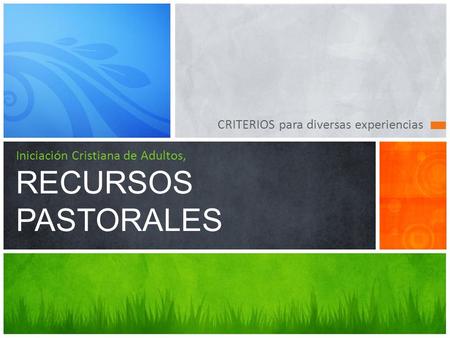 CRITERIOS para diversas experiencias Iniciación Cristiana de Adultos, RECURSOS PASTORALES.