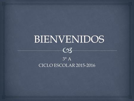 BIENVENIDOS 3° A CICLO ESCOLAR 2015-2016.