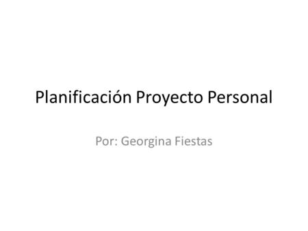 Planificación Proyecto Personal Por: Georgina Fiestas.