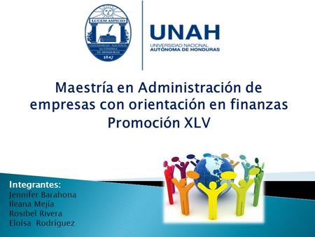 Integrantes: Jennifer Barahona Ileana Mejía Rosibel Rivera Eloísa Rodríguez Maestría en Administración de empresas con orientación en finanzas Promoción.