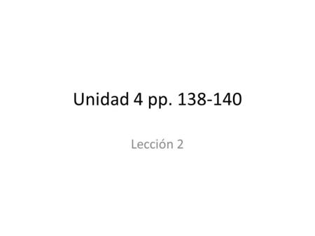 Unidad 4 pp. 138-140 Lección 2. Act 1 p. 131 (vamos a repasar en clase)