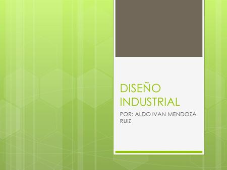 DISEÑO INDUSTRIAL POR: ALDO IVAN MENDOZA RUIZ DISEÑO INDUSTRIAL  El Diseño Industrial es una actividad que tiene que ver con el diseño de productos.