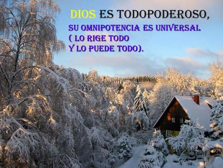 DIOS ES TODOPODEROSO, Su Omnipotencia es universal ( lo rige todo y lo puede todo).