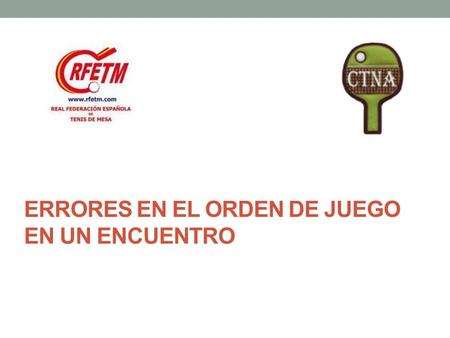 ERRORES EN EL ORDEN DE JUEGO EN UN ENCUENTRO. Errores y su solución Uno de los mayores problemas que debe afrontar un juez árbitro es el de los partidos.