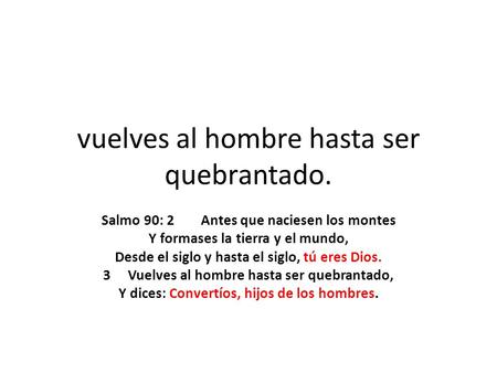 vuelves al hombre hasta ser quebrantado.