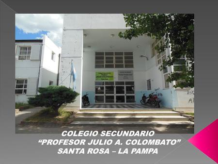 COLEGIO SECUNDARIO “PROFESOR JULIO A. COLOMBATO” SANTA ROSA – LA PAMPA.