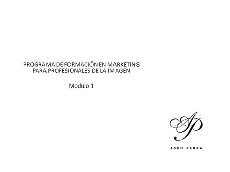 PROGRAMA DE FORMACIÓN EN MARKETING PARA PROFESIONALES DE LA IMAGEN Modulo 1.