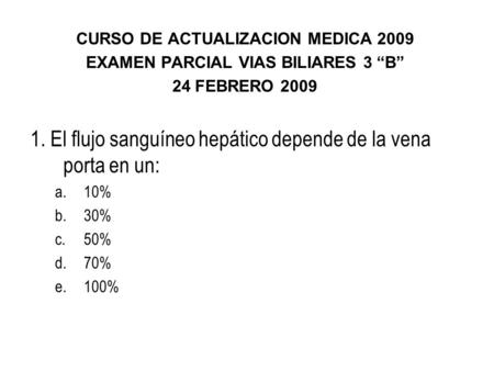 CURSO DE ACTUALIZACION MEDICA 2009 EXAMEN PARCIAL VIAS BILIARES 3 “B”