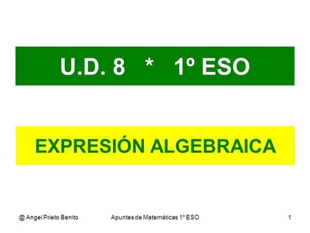@ Angel Prieto BenitoApuntes de Matemáticas 1º ESO1 U.D. 8 * 1º ESO EXPRESIÓN ALGEBRAICA.