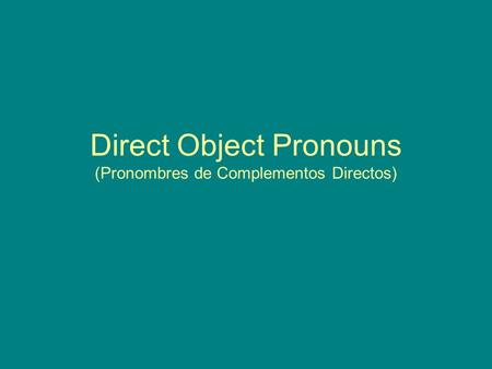 Direct Object Pronouns (Pronombres de Complementos Directos)