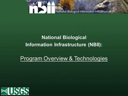 National Biological Information Infrastructure (NBII): Program Overview & Technologies.