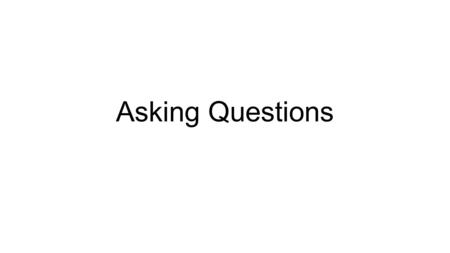 Asking Questions. There are two kinds of questions: 1)YES/No Questions AND 2) Information Questions.
