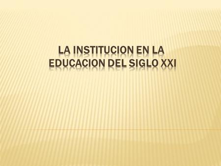 LA INSTITUCION EN LA EDUCACION DEL SIGLO XXI