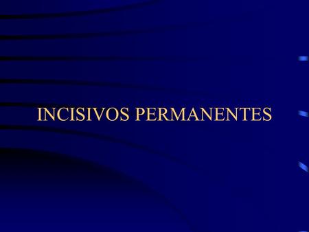 INCISIVOS PERMANENTES