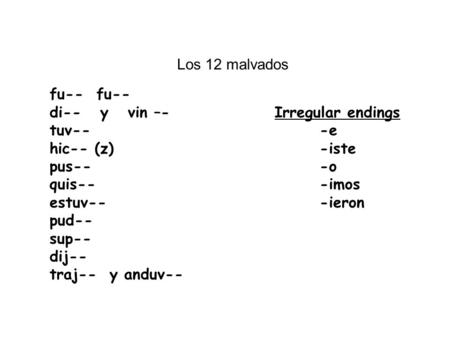 Fu-- di-- y vin –-Irregular endings tuv---e hic--(z)-iste pus---o quis---imos estuv---ieron pud-- sup-- dij-- traj-- y anduv-- Los 12 malvados.