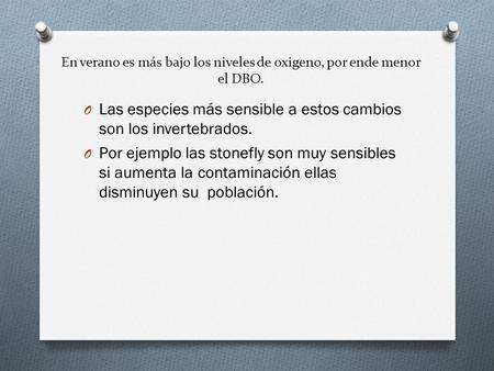 En verano es más bajo los niveles de oxigeno, por ende menor el DBO.