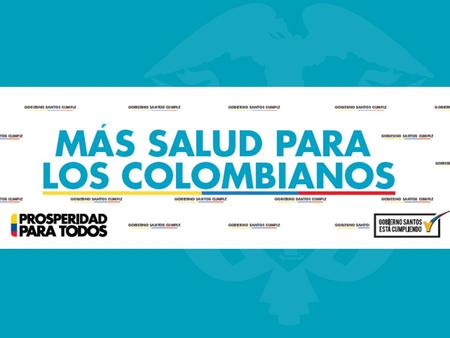 ´. 2,5 millones de nuevos afiliados al sistema de salud 45,2 millones de afiliados 96% de cobertura 1,5 mill. nuevos afiliados en el contributivo y 1.