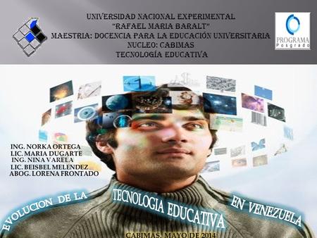 UNIVERSIDAD NACIONAL EXPERIMENTAL “RAFAEL MARIA BARALT” MAESTRIA: DOCENCIA PARA LA EDUCACIÓN UNIVERSITARIA NUCLEO: CABIMAS TECNOLOGÍA EDUCATIVA ING. NINA.