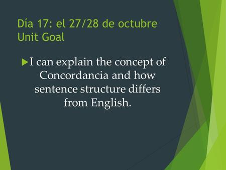 Día 17: el 27/28 de octubre Unit Goal  I can explain the concept of Concordancia and how sentence structure differs from English.