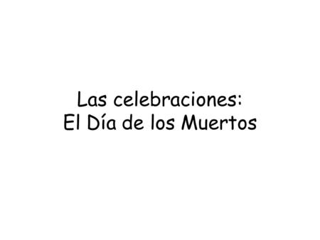 Las celebraciones: El Día de los Muertos. los muertos los difuntos.