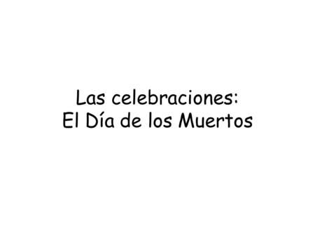 Las celebraciones: El Día de los Muertos. los muertos los difuntos.