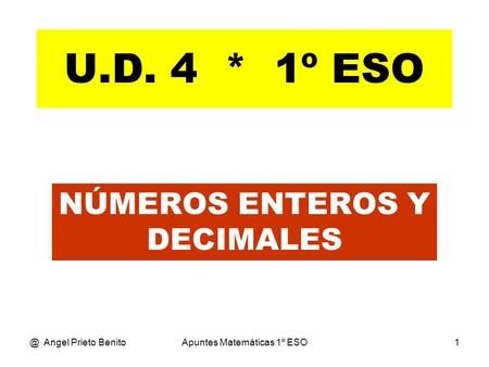 @ Angel Prieto BenitoApuntes Matemáticas 1º ESO1 U.D. 4 * 1º ESO NÚMEROS ENTEROS Y DECIMALES.