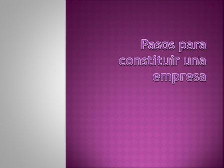  Veamos a continuación cuáles son lo pasos necesarios para formalizar a constituir legalmente una empresa.  Estos pasos son los necesarios para constituir.