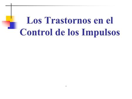 Los Trastornos en el Control de los Impulsos