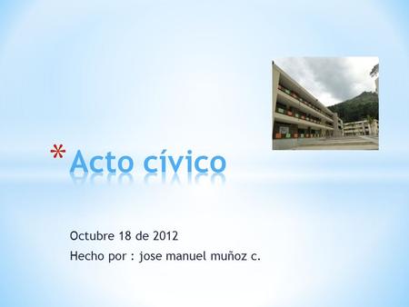 Octubre 18 de 2012 Hecho por : jose manuel muñoz c.