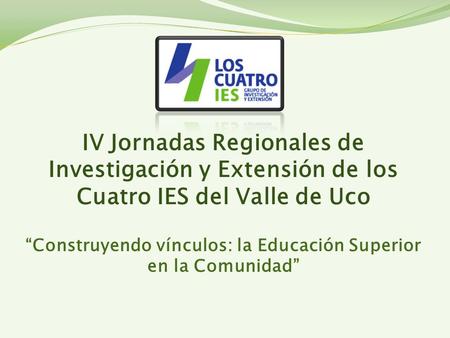 IV Jornadas Regionales de Investigación y Extensión de los Cuatro IES del Valle de Uco “Construyendo vínculos: la Educación Superior en la Comunidad”