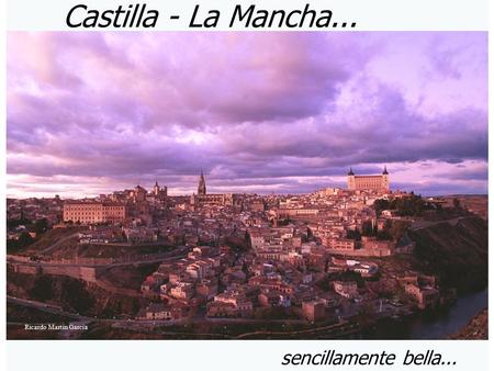 Castilla - La Mancha... sencillamente bella... Ricardo Martín García.