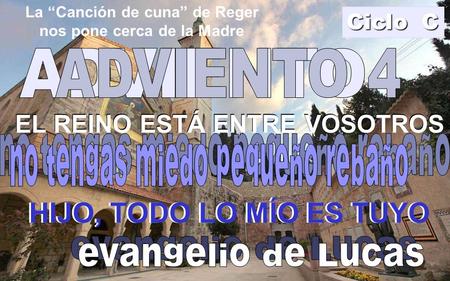 EL REINO ESTÁ ENTRE VOSOTROS HIJO, TODO LO MÍO ES TUYO EL REINO ESTÁ ENTRE VOSOTROS Ciclo C HIJO, TODO LO MÍO ES TUYO La “Canción de cuna” de Reger nos.