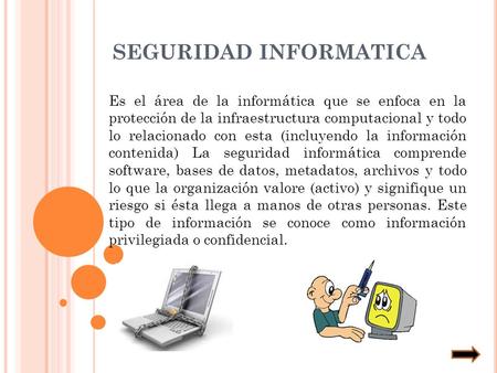 SEGURIDAD INFORMATICA Es el área de la informática que se enfoca en la protección de la infraestructura computacional y todo lo relacionado con esta (incluyendo.