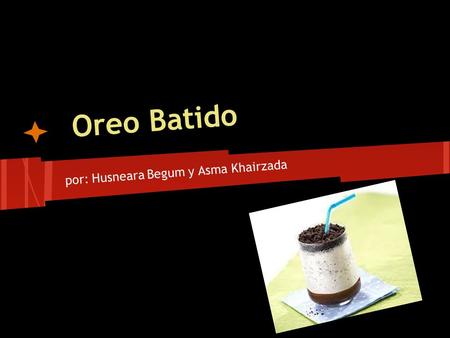 Oreo Batido por: Husneara Begum y Asma Khairzada.