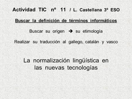 Actividad TIC nº 11 / L. Castellana 3º ESO Buscar la definición de términos informáticos Buscar su origen  su etimología Realizar su traducción al gallego,