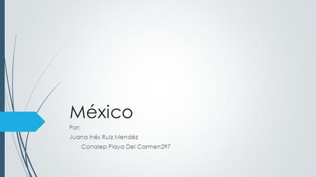 México Por: Juana Inés Ruiz Mendéz Conalep Playa Del Carmen297.