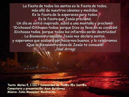 La fiesta de todos los santos es la fiesta de todos, más allá de nuestros cánones y medidas. Es la fiesta de la esperanza para todos. Es la fiesta que.
