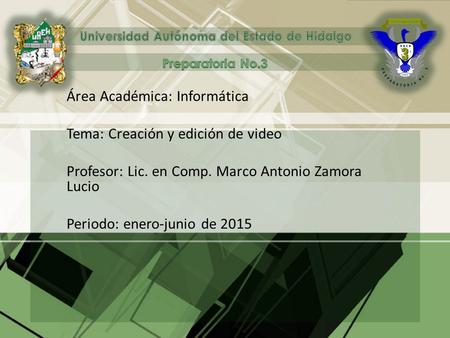 Área Académica: Informática Tema: Creación y edición de video Profesor: Lic. en Comp. Marco Antonio Zamora Lucio Periodo: enero-junio de 2015.