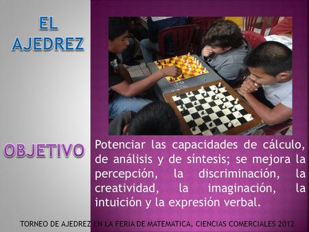 EL AJEDREZ Potenciar las capacidades de cálculo, de análisis y de síntesis; se mejora la percepción, la discriminación, la creatividad, la imaginación,