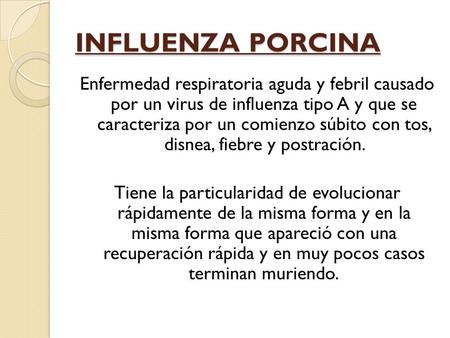 INFLUENZA PORCINA Enfermedad respiratoria aguda y febril causado por un virus de influenza tipo A y que se caracteriza por un comienzo súbito con tos,