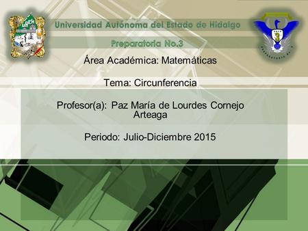 Área Académica: Matemáticas Tema: Circunferencia Profesor(a): Paz María de Lourdes Cornejo Arteaga Periodo: Julio-Diciembre 2015.