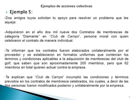  Ejemplo 5:  Dos amigos tuyos solicitan tu apoyo para resolver un problema que les aqueja:  Adquirieron en el año dos mil nueve dos Contratos de membresías.