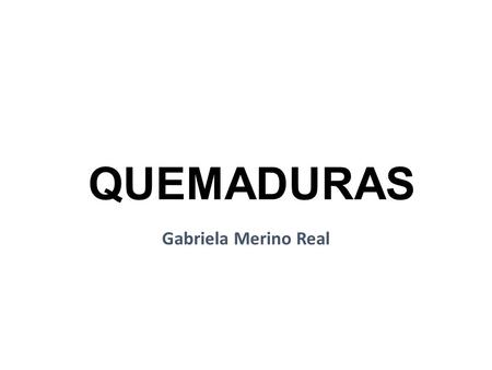 QUEMADURAS Gabriela Merino Real.