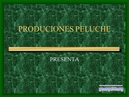 PRODUCIONES PELUCHE PRESENTA.