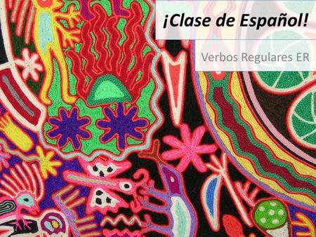 ¡Clase de Español! Verbos Regulares ER. Repasito Parte 1: Write the Spanish infinitive verb 1.to eat= ___________ 2.to drink = _____________ 3.to share=