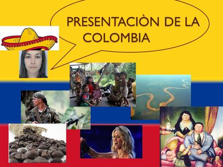 PRESENTACIÒN DE LA COLOMBIA PRESENTACIÒN DE LA COLOMBIA.