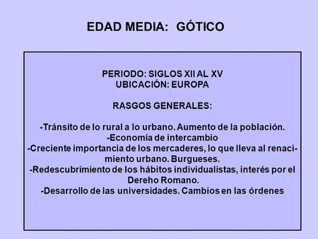 1 PERIODO: SIGLOS XII AL XV UBICACIÓN: EUROPA RASGOS GENERALES: -Tránsito de lo rural a lo urbano. Aumento de la población. -Economía de intercambio -Creciente.